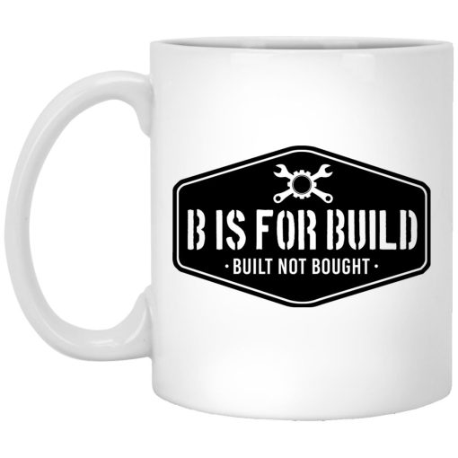 B Is For Build Built Not Bought Mug B Is For Build Built Not Bought Mug