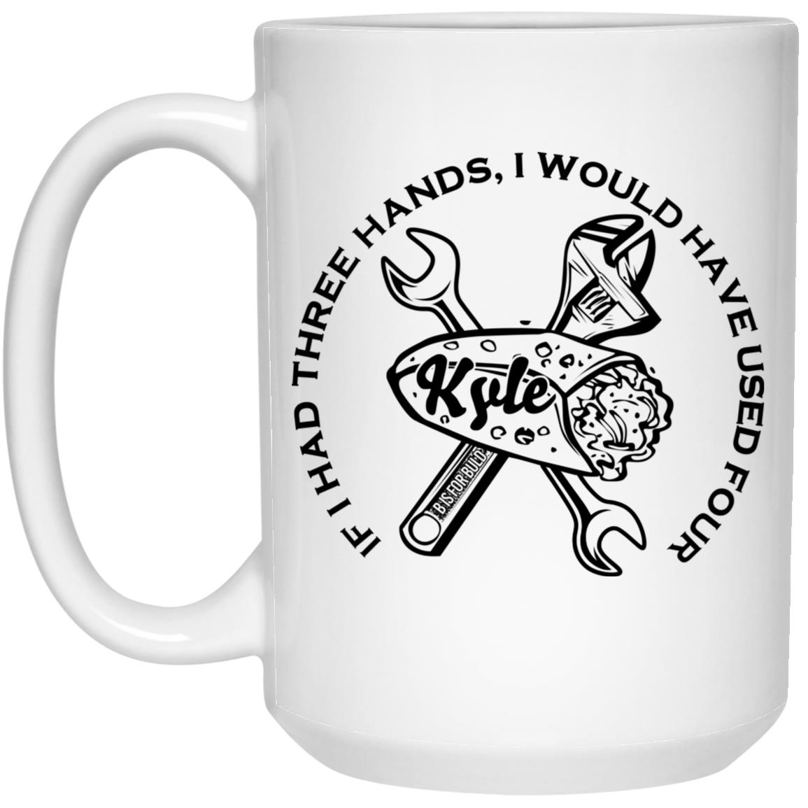 B Is For Build Kyle If I Had Three Hands I Would Have Used Four Mug B Is For Build Kyle If I Had Three Hands I Would Have Used Four Mug