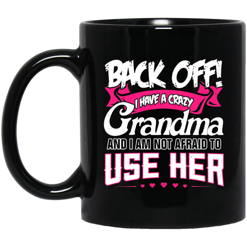 Back Off I Have A Crazy Grandma Mug Back Off I Have A Crazy Grandma Mug