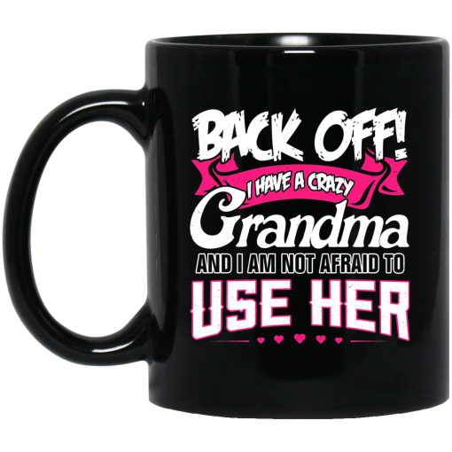 Back Off I Have A Crazy Grandma Mug Back Off I Have A Crazy Grandma Mug