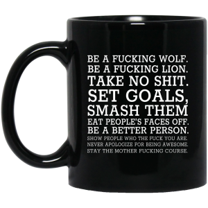 Be A Fucking Wolf Be A Fucking Lion Take No Shit Set Goals Smash Them Eat People’s Faces Off 11 15 oz Mug