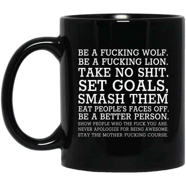 Be A Fucking Wolf Be A Fucking Lion Take No Shit Set Goals Smash Them Eat People’s Faces Off 11 15 oz Mug