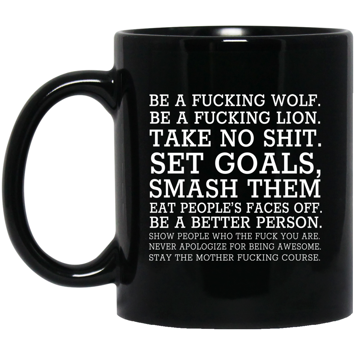 Be A Fucking Wolf Be A Fucking Lion Take No Shit Set Goals Smash Them Eat People's Faces Off 11 15 oz Mug Be A Fucking Wolf Be A Fucking Lion Take No Shit Set Goals Smash Them Eat People's Faces Off 11 15 oz Mug
