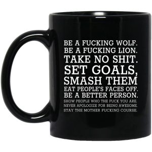 Be A Fucking Wolf Be A Fucking Lion Take No Shit Set Goals Smash Them Eat People’s Faces Off Mug