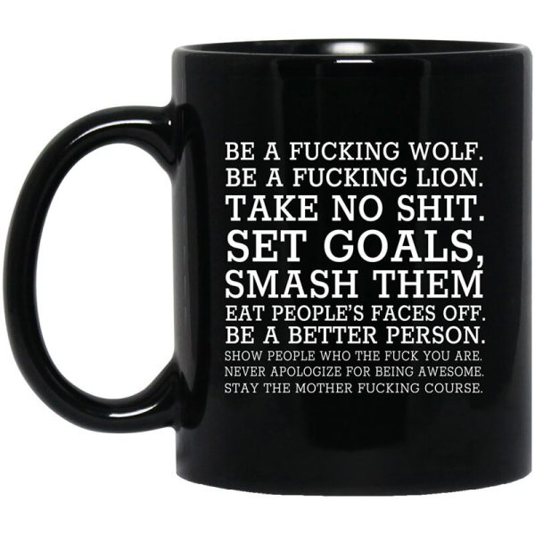Be A Fucking Wolf Be A Fucking Lion Take No Shit Set Goals Smash Them Eat People’s Faces Off Mug