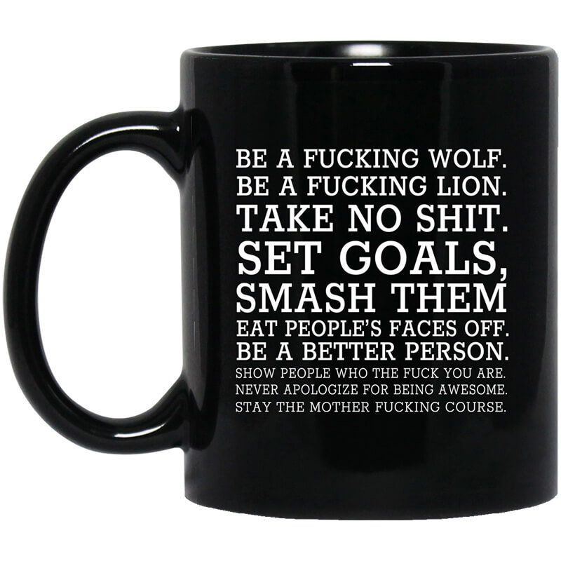 Be A Fucking Wolf Be A Fucking Lion Take No Shit Set Goals Smash Them Eat People's Faces Off Mug Be A Fucking Wolf Be A Fucking Lion Take No Shit Set Goals Smash Them Eat People's Faces Off Mug