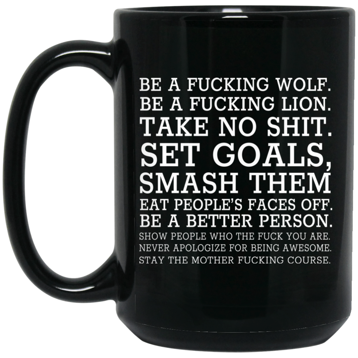 Be A Fucking Wolf Be A Fucking Lion Take No Shit Set Goals Smash Them Eat People's Faces Off Mug Be A Fucking Wolf Be A Fucking Lion Take No Shit Set Goals Smash Them Eat People's Faces Off Mug