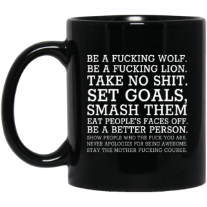 Be A Fucking Wolf Be A Fucking Lion Take No Shit Set Goals Smash Them Eat Peoples Faces Off Mug 3