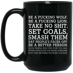 Be A Fucking Wolf Be A Fucking Lion Take No Shit Set Goals Smash Them Eat Peoples Faces Off Mug 4