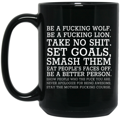 Be A Fucking Wolf Be A Fucking Lion Take No Shit Set Goals Smash Them Eat People's Faces Off Mug Be A Fucking Wolf Be A Fucking Lion Take No Shit Set Goals Smash Them Eat People's Faces Off Mug