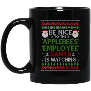Be Nice To The Applebee’s Employee Santa Is Watching Christmas Mug