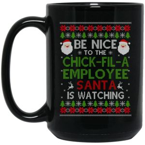 Be Nice To The Chick-fil-A Employee Santa Is Watching Christmas Mug