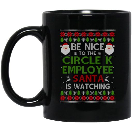 Be Nice To The Circle K Employee Santa Is Watching Christmas Mug Be Nice To The Circle K Employee Santa Is Watching Christmas Mug