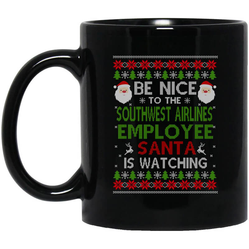 Be Nice To The Southwest Airlines Employee Santa Is Watching Christmas Mug Be Nice To The Southwest Airlines Employee Santa Is Watching Christmas Mug