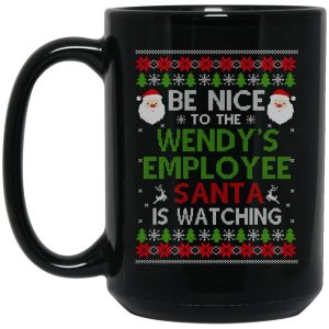 Be Nice To The Wendy’s Employee Santa Is Watching Christmas Mug