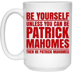 Be Yourself Unless You Can Be Patrick Mahomes Then Be Patrick Mahomes Mug