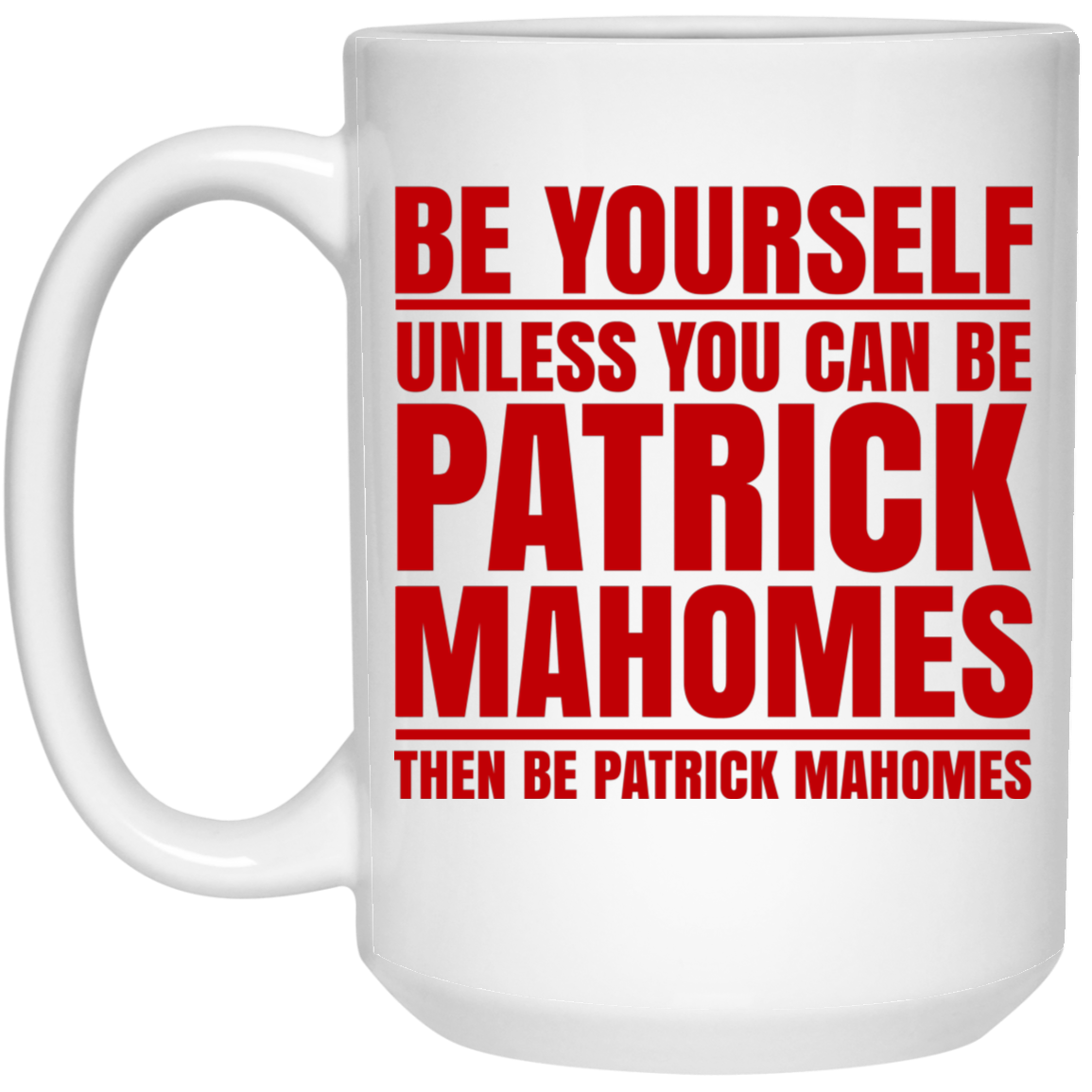 Be Yourself Unless You Can Be Patrick Mahomes Then Be Patrick Mahomes Mug Be Yourself Unless You Can Be Patrick Mahomes Then Be Patrick Mahomes Mug