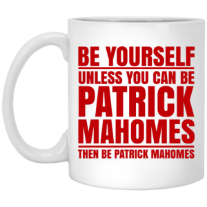 Be Yourself Unless You Can Be Patrick Mahomes Then Be Patrick Mahomes Mug 3