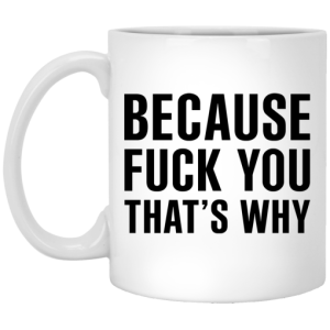 Because Fuck You Thats Why Mug 3