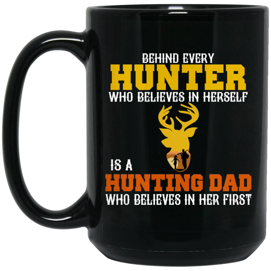 Behind Every Hunter Who Believes In Herself Is A Hunting Dad Who Believes In Her First Mug Behind Every Hunter Who Believes In Herself Is A Hunting Dad Who Believes In Her First Mug