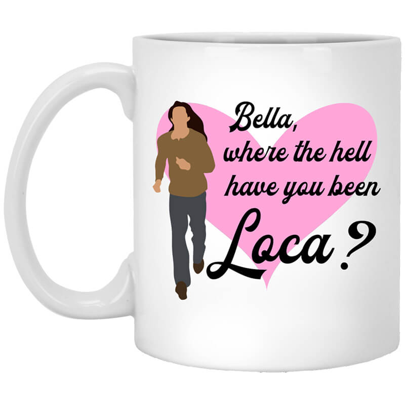 Bella Where The Hell Have You Been Loca Mug Bella Where The Hell Have You Been Loca Mug