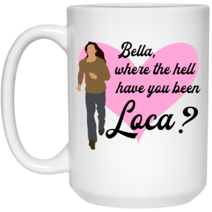 Bella Where The Hell Have You Been Loca Mug