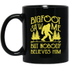 Bigfoot Saw Me But Nobody Believes Him 11 15 oz Mug