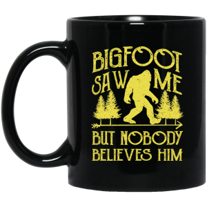 Bigfoot Saw Me But Nobody Believes Him 11 15 oz Mug
