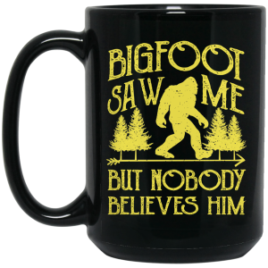 Bigfoot Saw Me But Nobody Believes Him 11 15 oz Mug