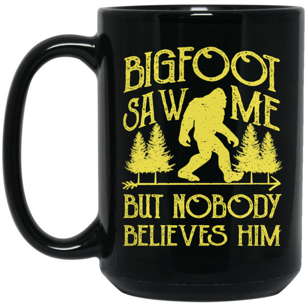 Bigfoot Saw Me But Nobody Believes Him 11 15 oz Mug