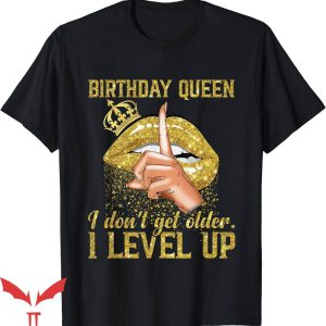 Birthday Queen T-Shirt I Dont Get Older T-Shirt Birthday