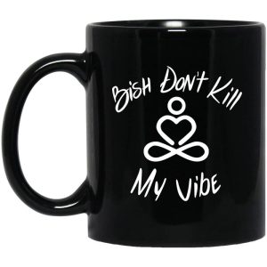 Bish Don’t Kill My Vibe Mug