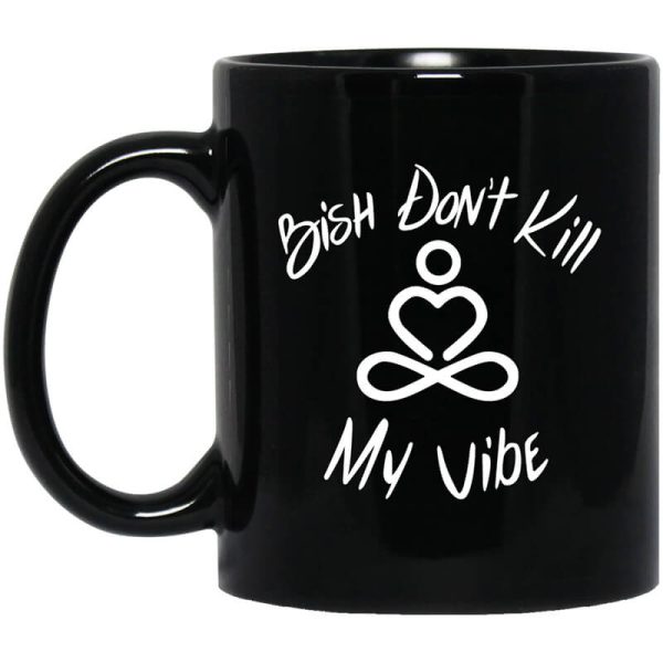 Bish Don’t Kill My Vibe Mug