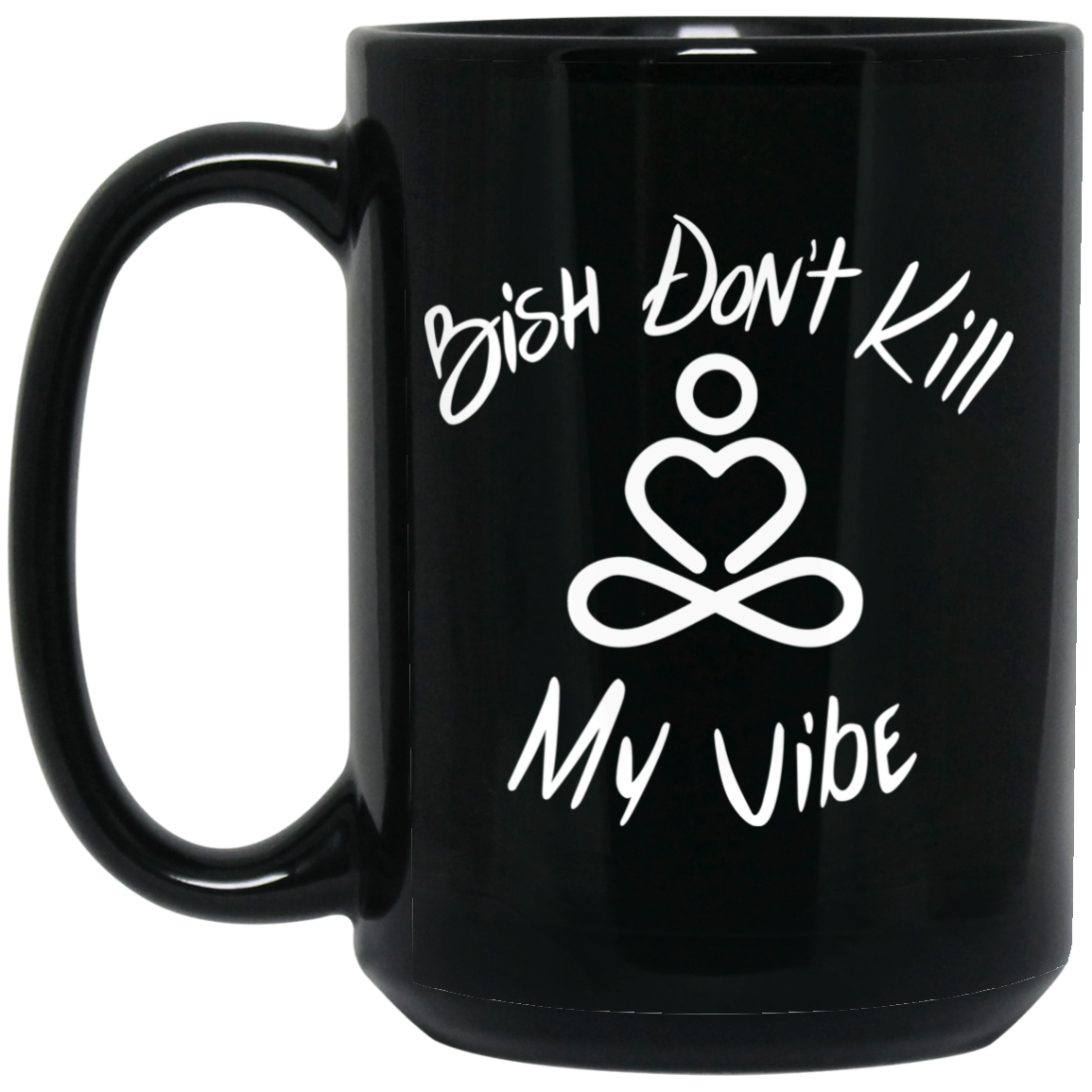 Bish Don't Kill My Vibe Mug Bish Don't Kill My Vibe Mug
