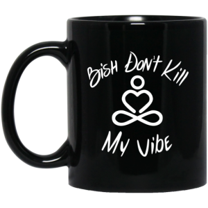 Bish Dont Kill My Vibe Mug 3