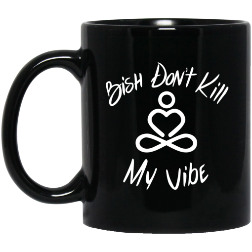Bish Don't Kill My Vibe Mug Bish Don't Kill My Vibe Mug