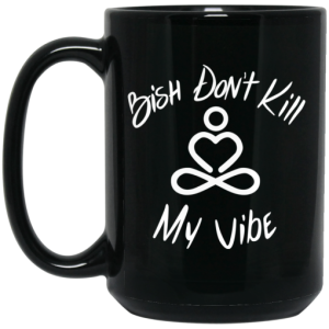 Bish Dont Kill My Vibe Mug 4