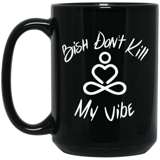 Bish Don't Kill My Vibe Mug Bish Don't Kill My Vibe Mug