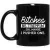 Bitches Be Trippin’ Ok Maybe I Pushed One Mug