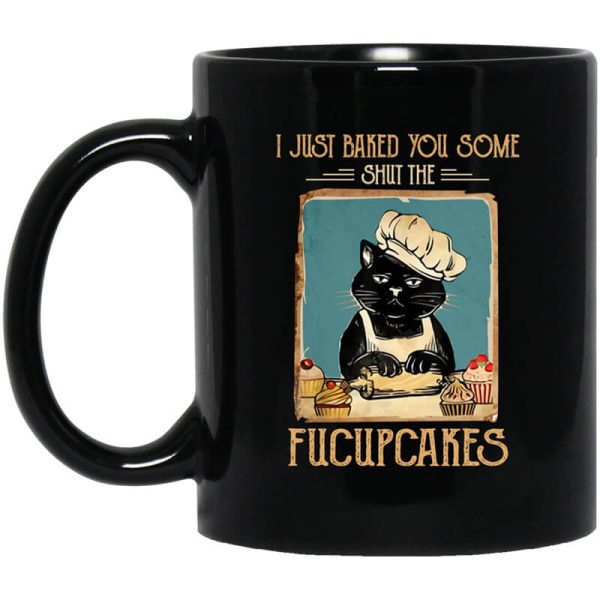 Black Cat I Just Baked You Some Shut The Fucupcakes Mug