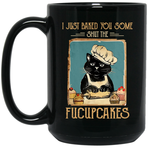 Black Cat I Just Baked You Some Shut The Fucupcakes Mug