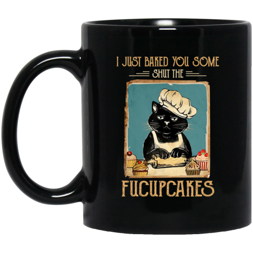 Black Cat I Just Baked You Some Shut The Fucupcakes Mug Black Cat I Just Baked You Some Shut The Fucupcakes Mug