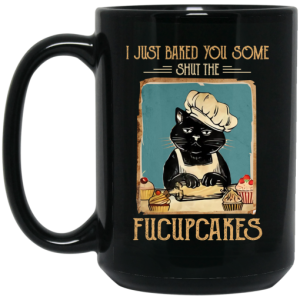 Black Cat I Just Baked You Some Shut The Fucupcakes Mug 4