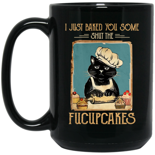 Black Cat I Just Baked You Some Shut The Fucupcakes Mug Black Cat I Just Baked You Some Shut The Fucupcakes Mug