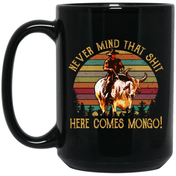 Blazing Saddles Never Mind That Shit Here Comes Mongo Mug