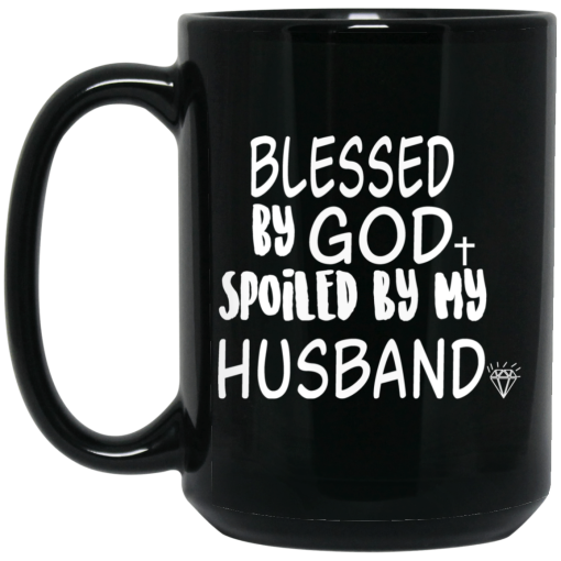 Blessed By God Spoiled By My Husband Mug Blessed By God Spoiled By My Husband Mug