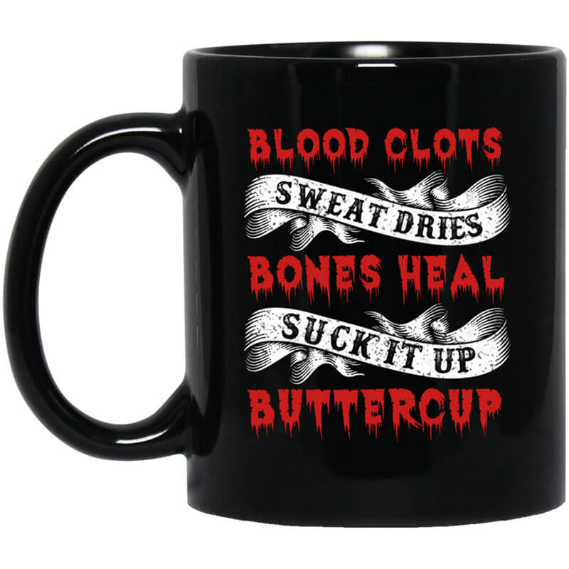 Blood Clots Sweat Dries Bones Suck It Up Buttercup Mug Blood Clots Sweat Dries Bones Suck It Up Buttercup Mug