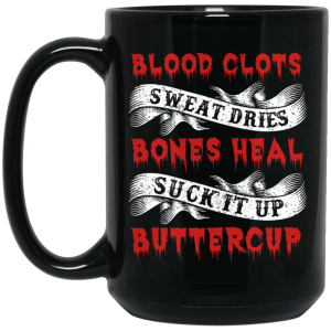Blood Clots Sweat Dries Bones Suck It Up Buttercup Mug