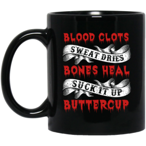 Blood Clots Sweat Dries Bones Suck It Up Buttercup Mug 3