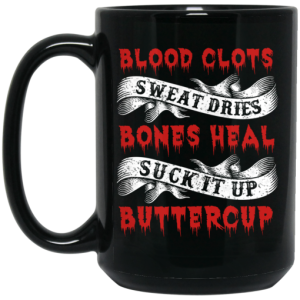 Blood Clots Sweat Dries Bones Suck It Up Buttercup Mug 4